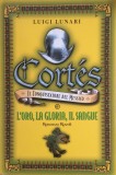 CORTES IL CONQUISTATORE DEL MESSICO - Luigi Lunari (carte in limba italiana), 2000