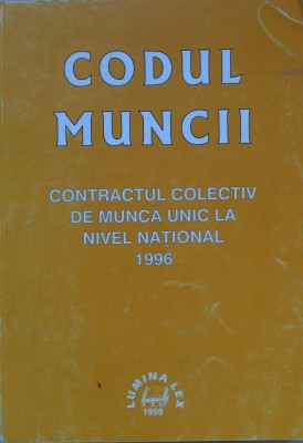 CODUL MUNCII CONTRACTUL COLECTIV DE MUNCA UNIC LA NIVEL NATIONAL 1996 foto