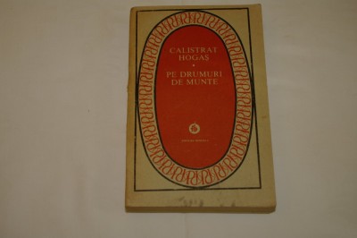 Pe drumuri de munte - Calistrat Hogas - Editura Minerva - 1988 foto