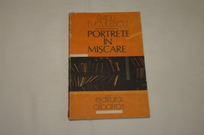Portrete in miscare - Radu Tuculescu - Editura Albatros - 1986 foto