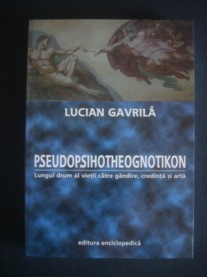 LUCIAN GAVRILA - PSEUDOPSIHOTHEOGNOTIKON. LUNGUL DRUM AL VIETII CATRE GANDIRE... foto