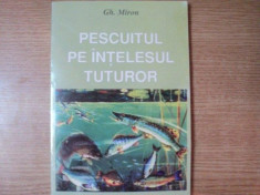 PESCUITUL PE INTELESUL TUTUROR de GH. MIRON , Bucuresti 1997 foto