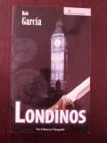LONDINOS - Bob Garcia - 2008, 307 p., Alta editura