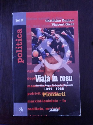 VIATA IN ROSU PIONIERII 1944-1968 - Volumul 2 - Christian Duplan, Vincent Giret - Editura Nemira, 1997, 445 p. foto