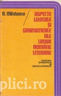 N. Mihaescu - Aspecte lexicale si gramaticale ale limbii romane literare foto
