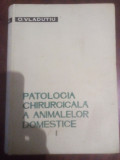 Patologia chirurgicala a animalelor domestice( volumul 1 - O. Vladutiu, Alta editura