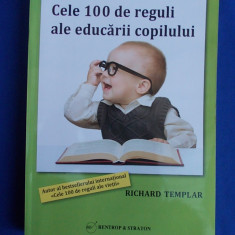 RICHARD TEMPLAR - CELE 100 DE REGULI ALE EDUCARII COPILULUI - ED. A-2-A - 2012