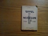 ISRAEL SUB MUSSOLINI - B. Iosif - Editura &quot;Adam&quot;, 1935, 116 p.