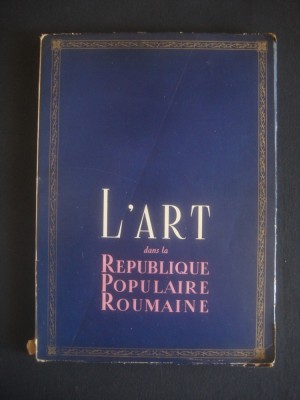 L&amp;#039;ART DANS LA REPUBLIQUE POPULAIRE ROUMAINE * ALBUM foto
