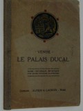 Cumpara ieftin VENETIA / VENISE: LE PALAIS DUCAL/GUIDE HISTORIQUE/ARTISTIQUE/ILLUSTRATIONS/1935