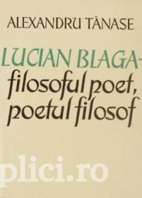 Alexandru Tanase - Lucian Blaga - filosoful poet, poetul filosof foto