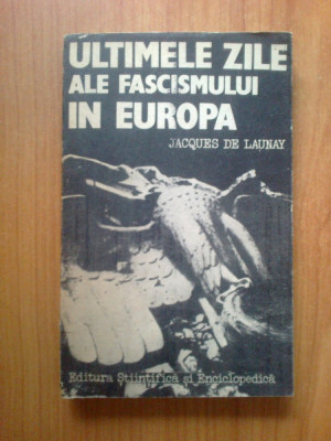 d10 Jacques de Launay - Ultimele zile ale fascismului in Europa foto