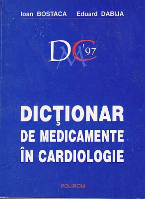 IOAN BOSTACA, EDUARD DABIJA - DICTIONAR DE MEDICAMENTE IN CARDIOLOGIE foto