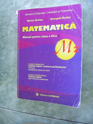MATEMATICA CLASA A XII - M2 , TEORETICA ,TEHNOLOGICA - MARIUS BURTEA foto