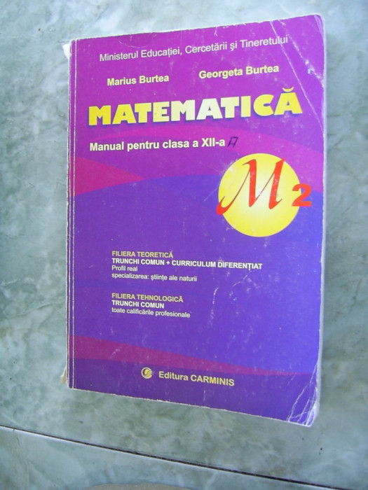 MATEMATICA CLASA A XII - M2 , TEORETICA ,TEHNOLOGICA - MARIUS BURTEA