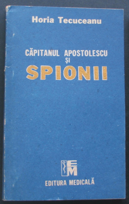 Volum - Carti - 1035 - CAPITANUL APOSTOLESCU si SPIONII - Horia Tecuceanu ( A4 )