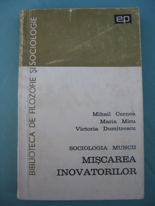 (C6396) MIHAIL CERNEA, MISCAREA INOVATORILOR SOCIOLOGIA MUNCII STUDIU SOCIOLOGIC