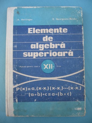 (C6409) A. HOLINGER - ELEMENTE DE ALGEBRA SUPERIOARA, MANUAL CLASA A XII-A foto