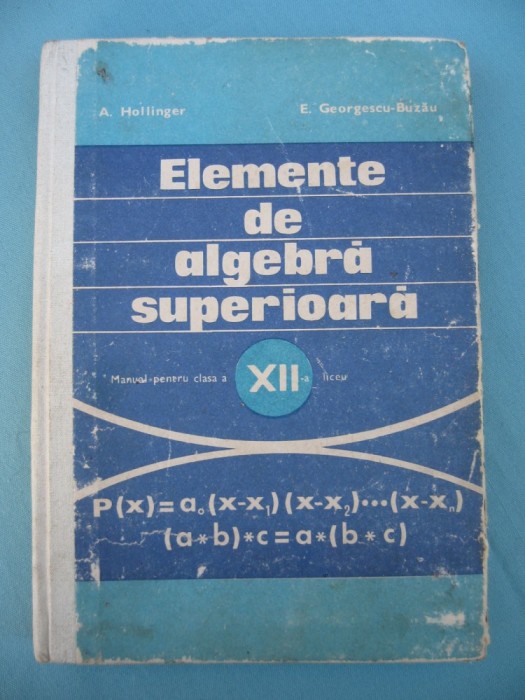 (C6409) A. HOLINGER - ELEMENTE DE ALGEBRA SUPERIOARA, MANUAL CLASA A XII-A