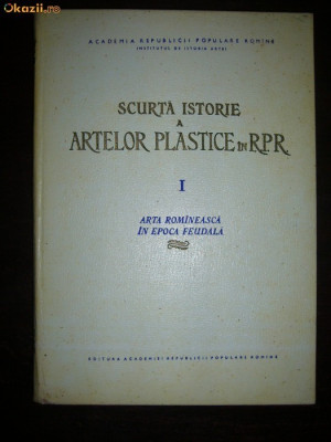 SCURTA ISTORIE A ARTELOR PLASTICE IN RPR VOL.I,ARTA ROMANEASCA IN EPOCA FEUDALA foto