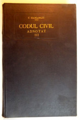 CODUL CIVIL ADNOTAT de C. HAMANGIU, N. GEORGEAN, VOLUMUL III (ART. 813-1072), VOLUMUL VII AL SERIEI foto