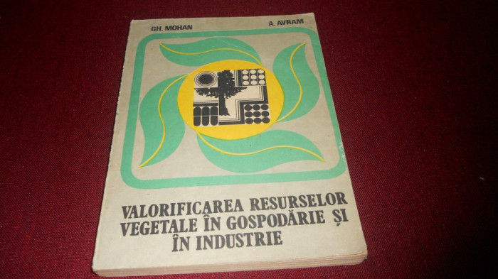 GH MOHAN - VALORIFICAREA RESURSELOR VEGETALE IN GOSPODARIE SI IN INDUSTRIE