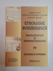 ETNOLOGIE ROMANEASCA FOLCLORISTIC SI ETNOMUZICOLOGIE III , NASTEREA SI COPILARIA PRTEA A 3-A , BUCURESTI 2014 foto