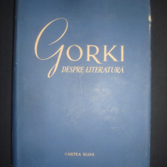 GORKI DESPRE LITERATURA. ARTICOLE DE CRITICA LITERARA (1955, editie cartonata)