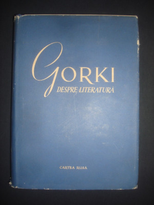 GORKI DESPRE LITERATURA. ARTICOLE DE CRITICA LITERARA (1955, editie cartonata) foto