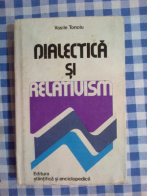 n3 Dialectica Si Relativism - Vasile Tonoiu foto