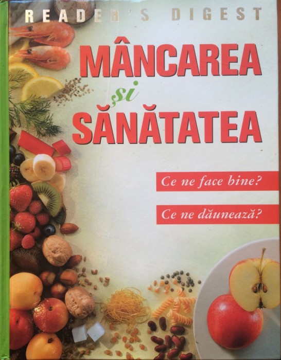 MANCAREA SI SANATATEA - Ce ne face bine? Ce ne dauneaza? - READER&#039;S DIGEST