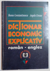 DICTIONAR ENONOMIC EXPLICATIV , ROMAN - ENGLEZ de ILEANA CONSTANTINESCU , ANGELA CROCUS , 1998 foto