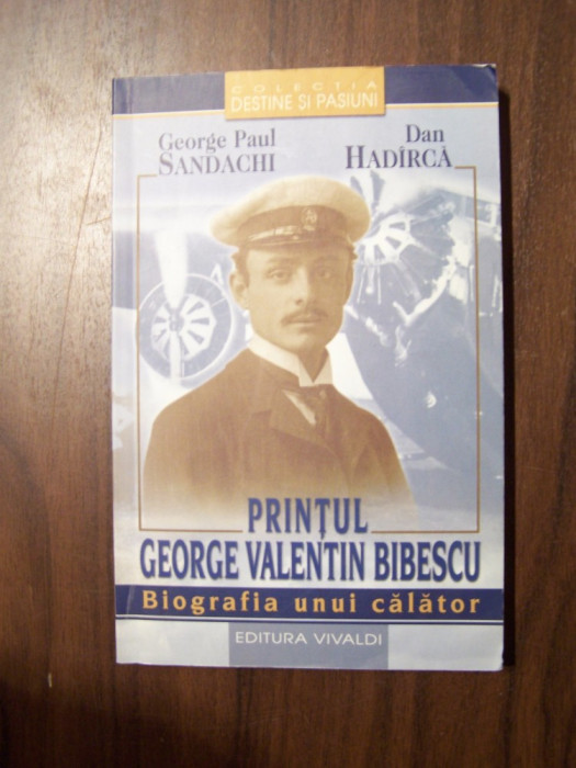 Printul George Valentin Bibescu. Biografia unui calator - G.P.Sandachi (2005)