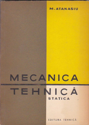 M. ATANASIU - MECANICA TEHNICA STATICA foto