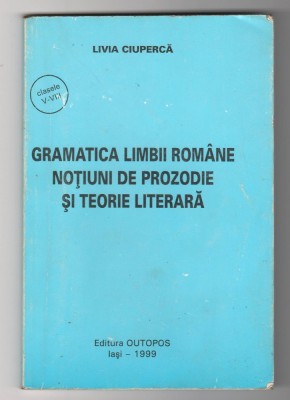 (C6482) LIVIU CIUPERCA - GRAMATICA LIMBII ROMANE. PROZODIE SI TEORIE LITERARA foto