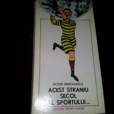 ACEST STRANIU SECOL AL SPORTULUI.... - Victor Banciulescu /TD