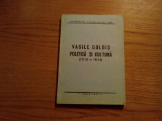 VASILE GOLDIS * Politica si Cultura ( 1913 - 1934 ) - Arad, 1993, 236 p. foto