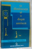 Cumpara ieftin TUDOR ALEXANDER - O DIMINEATA SI O DUPA-AMIAZA (NUVELE SI POVESTIRI, 2002)