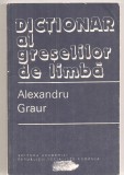 (C6364) ALEXANDRU GRAUR - DICTIONAR AL GRESELILOR DE LIMBA