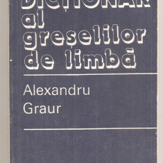 (C6364) ALEXANDRU GRAUR - DICTIONAR AL GRESELILOR DE LIMBA