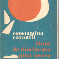 (C6361) CONSTANTIN CARANFIL - VIATA DE DIMINEATA PANA SEARA. PINA