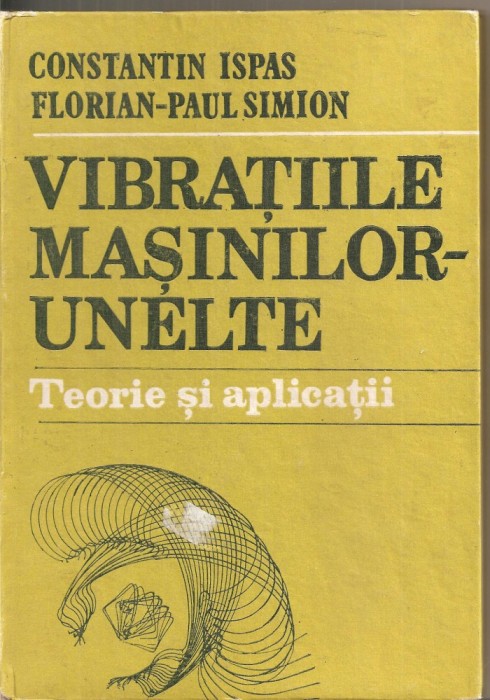 (C6337) CONSTANTIN ISPAS - VIBRATIILE MASINILOR UNELTE. TEORIE SI APLICATII