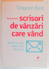 CUM SA SCRII SCRISORI DE VANZARI CARE VAND , SECRETELE UNUI DIRECT MAIL DE SUCCES de DRAYTON BIRD , 2008 foto