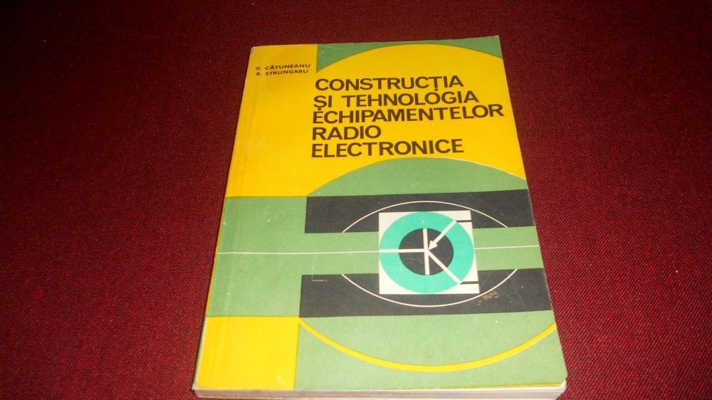 CONSTRUCTIA SI TEHNOLOGIA ECHIPAMENTELOR RADIO ELECTRONICE | Okazii.ro