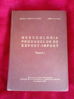 MERCEOLOGIA PRODUSELOR DE EXPORT IMPORT - I.Ionescu Muscel, V.D.Cucu foto