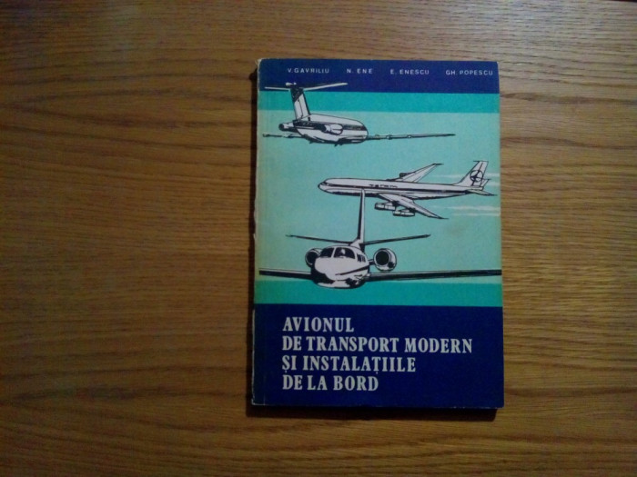 AVIONUL DE TRANSPORT MODERN SI INSTALATIILE DE LA BORD - V. Gavriliu -1983, 249p