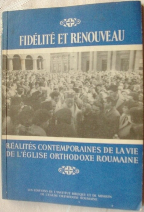 FIDELITE&amp;RENOUVEAU:REALITES CONTEMPORAINES DE VIE DE L&#039;EGLISE ORTHODOXE ROUMAINE