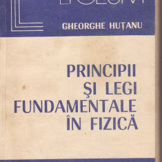 Fizica- Principii si legi fundamentale in fizica- Gh. Hutanu -1983