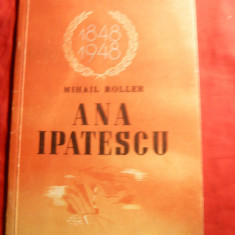 Mihail Roller - Ana Ipatescu -Ed. Ministerul Artelor si Informatiilor 1948