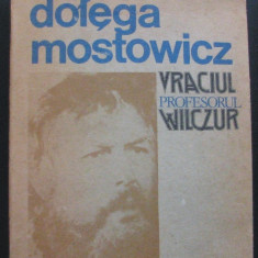 Volum - Carti - ( 964 ) - VRACIUL, PROFESORUL WILCZUR - T. D. Mostowicz ( A 3 )